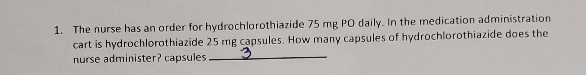 1 The Nurse Has An Order For Hydrochlorothiazide 75mg Po Daily In The Medication Administration Cart Is Hydrochlorothi 1