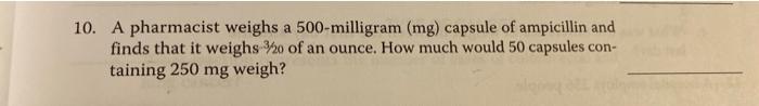 10 A Pharmacist Weighs A 500 Milligram Mg Capsule Of Ampicillin And Finds That It Weighs 3 20 Of An Ounce How Much W 1