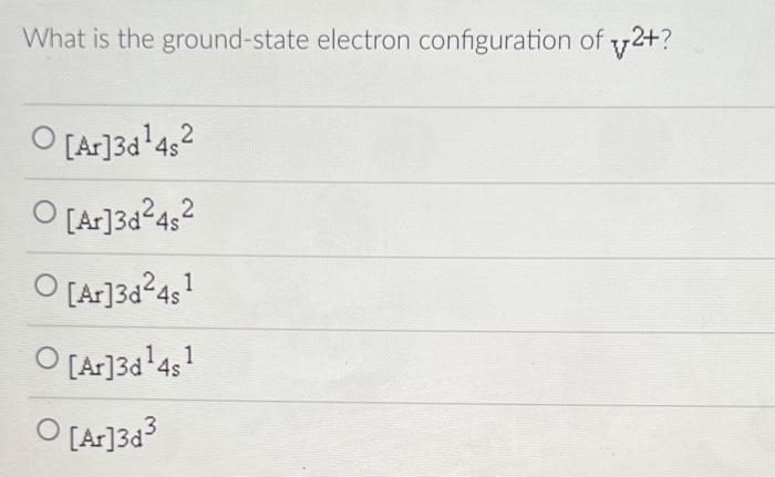 What Is The Ground State Electron Configuration Of Y2 O Ar 3d 452 1 2 O Ar 3d 482 O Ar 3d 451 Ar 3d 451 Ar 3d3 4s 1