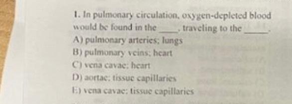 1 In Pulmonary Circulation Oxygen Depleted Blood Would Be Found In The Traveling To The A Pulmonary Arteries Langs B 1