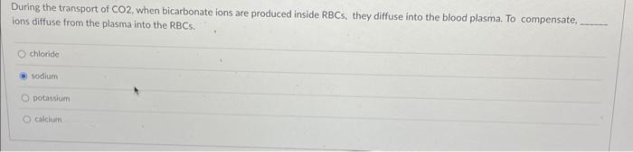 During The Transport Of Co2 When Bicarbonate Ions Are Produced Inside Rbcs They Diffuse Into The Blood Plasma To Comp 1