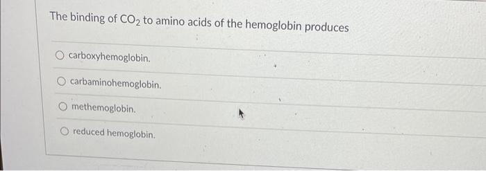 The Binding Of Co2 To Amino Acids Of The Hemoglobin Produces Carboxyhemoglobin Carbaminohemoglobin Methemoglobin Red 1