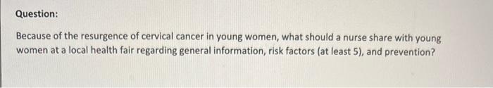 Question Because Of The Resurgence Of Cervical Cancer In Young Women What Should A Nurse Share With Young Women At A L 1