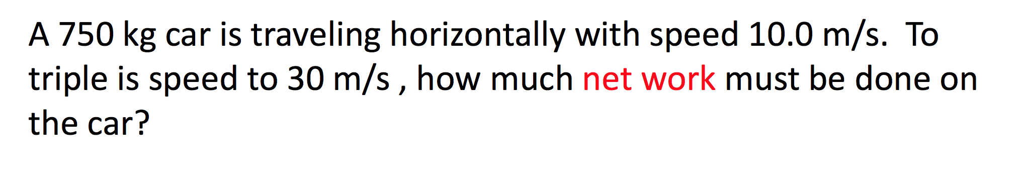 A 750 Kg Car Is Traveling Horizontally With Speed 10 0 M S To Triple Is Speed To 30 M S How Much Net Work Must Be Done 1