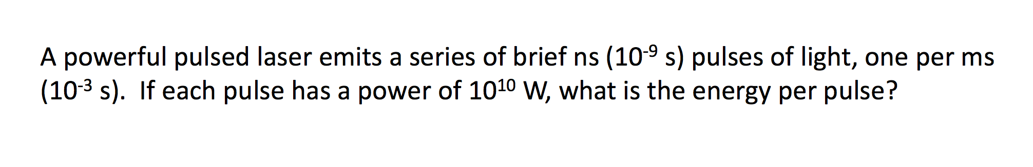 A Powerful Pulsed Laser Emits A Series Of Brief Ns 10 9 S Pulses Of Light One Per Ms 10 3 S If Each Pulse Has A Po 1