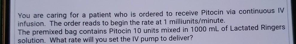 You Are Caring For A Patient Who Is Ordered To Receive Pitocin Via Continuous Iv Infusion The Order Reads To Begin The 1