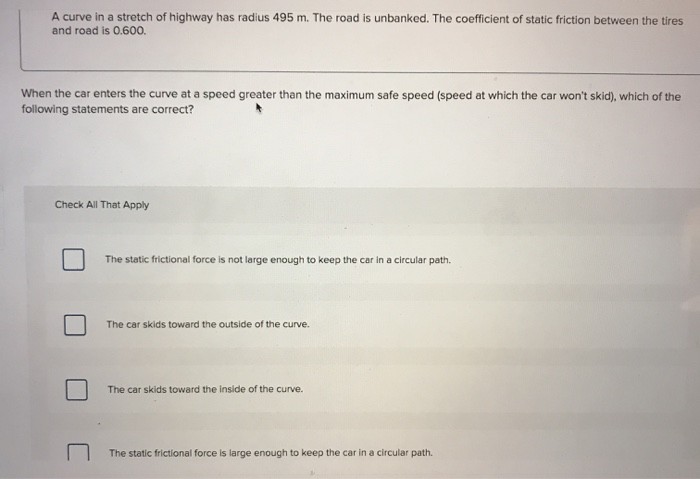 A Curve In A Stretch Of Highway Has Radius 495 M The Road Is Unbanked The Coefficient Of Static Friction Between The T 1