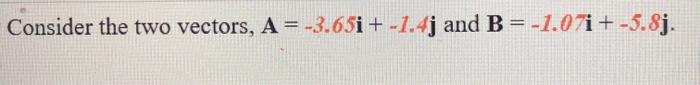 Consider The Two Vectors A 3 65i 1 4j And B 1 07i 5 8j What Is The Magnitude Of C A B What Is The Dir 1