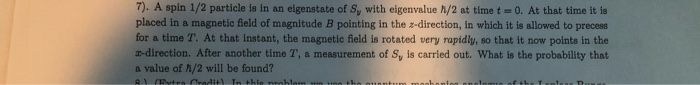 7 A Spin 1 2 Particle Is In An Eigenstate Of S With Eigenvalue 1 2 At Time T 0 At That Time It Is Placed In A Magn 1
