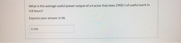 What Is The Average Useful Power Output Of A Tractor That Does 2900 J Of Useful Work In 4 8 Hours Express Your Answer I 1
