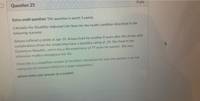 O Pts Question 25 Extra Credit Question This Question Is Worth 5 Points Calculate The Disability Adjusted Life Years F 1