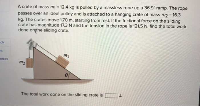 A Crate Of Mass My 12 4 Kg Is Pulled By A Massless Rope Up A 36 9 Ramp The Rope Passes Over An Ideal Pulley And Is A 1