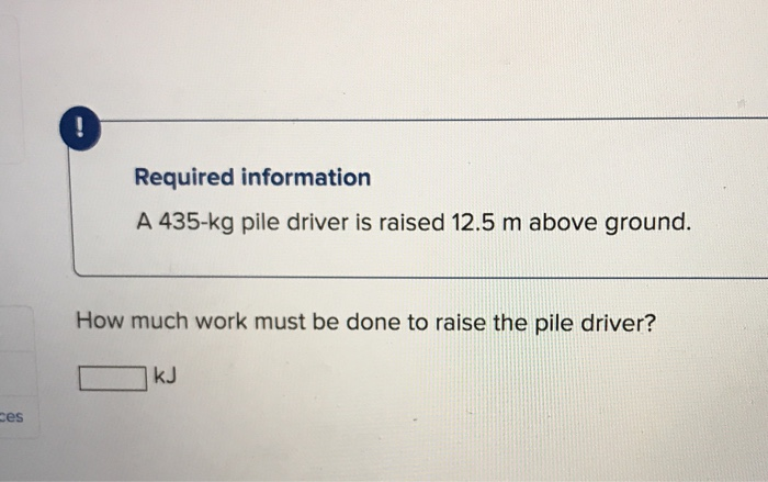Required Information A 435 Kg Pile Driver Is Raised 12 5 M Above Ground How Much Work Must Be Done To Raise The Pile Dr 1