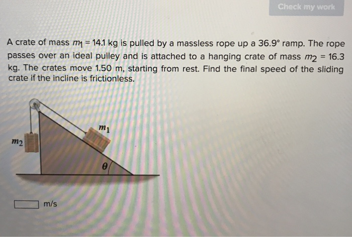 Check My Work A Crate Of Mass M1 14 1 Kg Is Pulled By A Massless Rope Up A 36 9 Ramp The Rope Passes Over An Ideal P 1