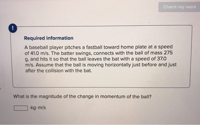 Check My Work Required Information A Baseball Player Pitches A Fastball Toward Home Plate At A Speed Of 41 0 M S The Ba 1