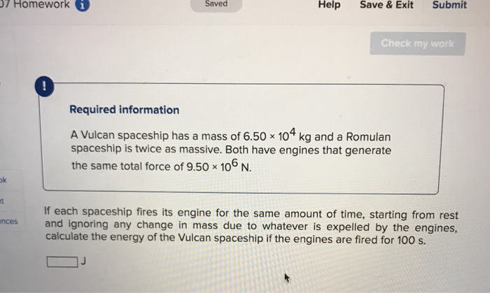 7 Homework 0 Saved Help Save Exit Submit Check My Work Required Information A Vulcan Spaceship Has A Mass Of 6 50 104 1