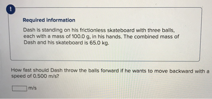Required Information Dash Is Standing On His Frictionless Skateboard With Three Balls Each With A Mass Of 100 0 G In H 1