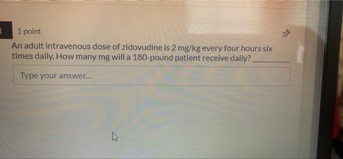 3 1 Point An Adult Intravenous Dose Of Zidovudine Is 2 Mg Kg Every Four Hours Six Times Daily How Many Mg Will A 180 1