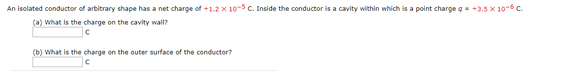 An Isolated Conductor Of Arbitrary Shape Has A Net Charge Of 1 2 X 10 5 C Inside The Conductor Is A Cavity Within Whic 1
