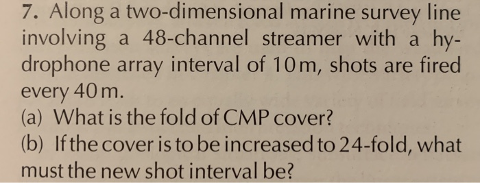 7 Along A Two Dimensional Marine Survey Line Involving A 48 Channel Streamer With A Hy Drophone Array Interval Of 10 M 1