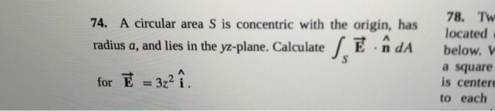 74 A Circular Area S Is Concentric With The Origin Has Radius A And Lies In The Yz Plane Calculate E In Da For E 1