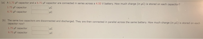 C Is Stored On Each Capacitor A A 1 75 Uf Capacitor And A 6 75 F Capacitor Are Connected In Series Across A 4 50 V B 1