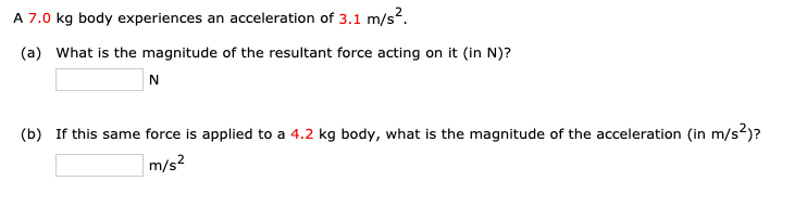 A 7 0 Kg Body Experiences An Acceleration Of 3 1 M S A What Is The Magnitude Of The Resultant Force Acting On It In 1
