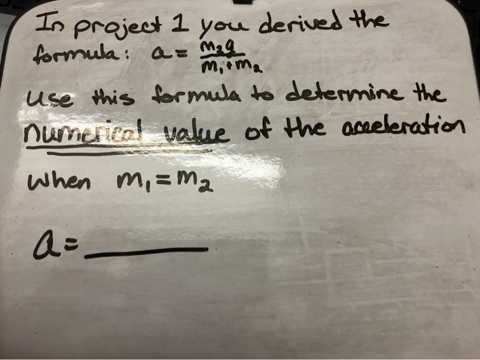 In Project 1 You Derived The Formula A Malama Use This Formula To Determine The Numerical Value Of The Acceleration W 1