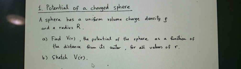 1 Potential Of A Charged Sphere A Sphere Has A Uniform Volume Charge Density And A Radius R A Find Ver The Potent 1
