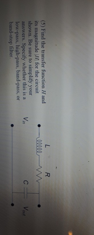 Lr 5 Find The Transfer Function H And Its Magnitude H For The Circuit Shown Be Sure To Simplify Your Answers Specify 1