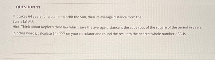 Question 11 If It Takes 64 Years For A Planet To Orbit The Sun Then Its Average Distance From The Sun Is A Au Hint 1
