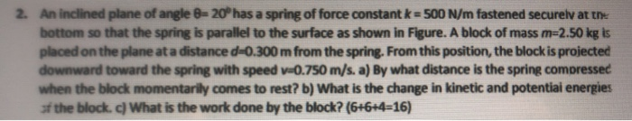 2 An Inclined Plane Of Angle 8 20 Has A Spring Of Force Constant K 500 N M Fastened Securely At The Bottom So That Th 1