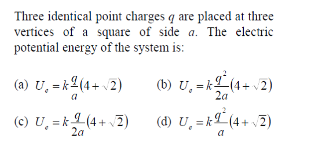 Three Identical Point Charges Q Are Placed At Three Vertices Of A Square Of Side A The Electric Potential Energy Of The 1