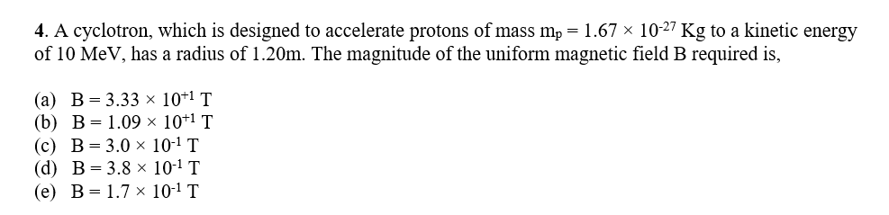 4 A Cyclotron Which Is Designed To Accelerate Protons Of Mass Mp 1 67 1027 Kg To A Kinetic Energy Of 10 Mev Has A 1