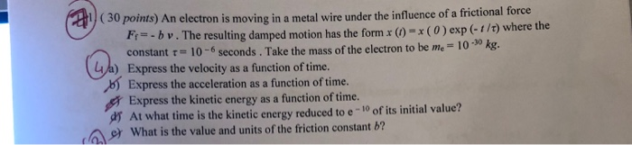 30 Points An Electron Is Moving In A Metal Wire Under The Influence Of A Frictional Force Fre By The Resulting Damped 1