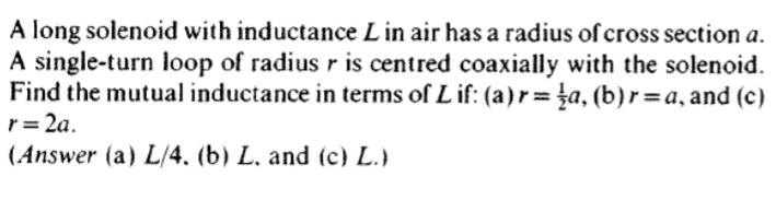 A Long Solenoid With Inductance L In Air Has A Radius Of Cross Section A A Single Turn Loop Of Radius R Is Centred Coax 1