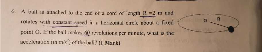 Or 6 A Ball Is Attached To The End Of A Cord Of Length R 2 M And Rotates With Constant Speed In A Horizontal Circle Ab 1