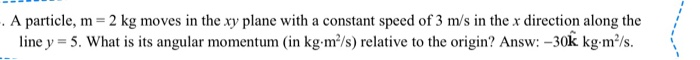 A Particle M 2 Kg Moves In The Xy Plane With A Constant Speed Of 3 M S In The X Direction Along The Line Y 5 What 1