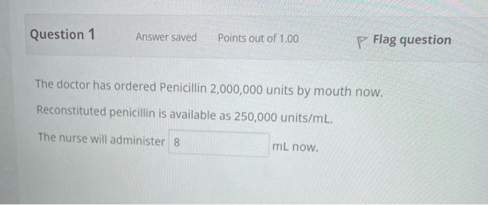Question 1 Answer Saved Points Out Of 1 00 Flag Question The Doctor Has Ordered Penicillin 2 000 000 Units By Mouth Now 1