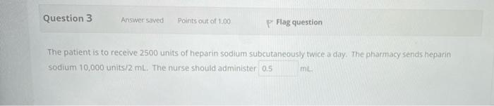Question 3 Answer Saved Points Out Of 1 00 Flag Question The Patient Is To Receive 2500 Units Of Heparin Sodium Subcutan 1