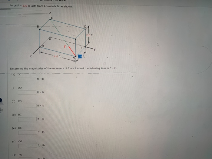 Force F 633 Lb Acts From A Towards D As Shown Determine The Magnitudes Of The Moments Of Force F About The Following L 1