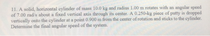 11 A Solid Horizontal Cylinder Of Mass 10 0 Kg And Radius 1 00 M Rotates With An Angular Speed Of 7 00 Rad S About A F 1
