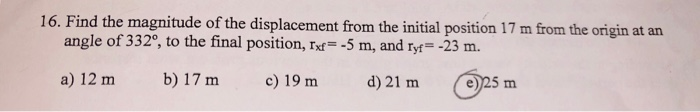 16 Find The Magnitude Of The Displacement From The Initial Position 17 M From The Origin At An Angle Of 332 To The Fi 1