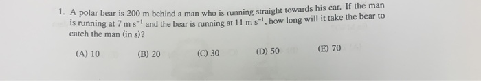 A Polar Bear Is 200 M Behind A Man Who Is Running Straight Towards His Car If The Man Is Running At 7 Ms And The Bear 1