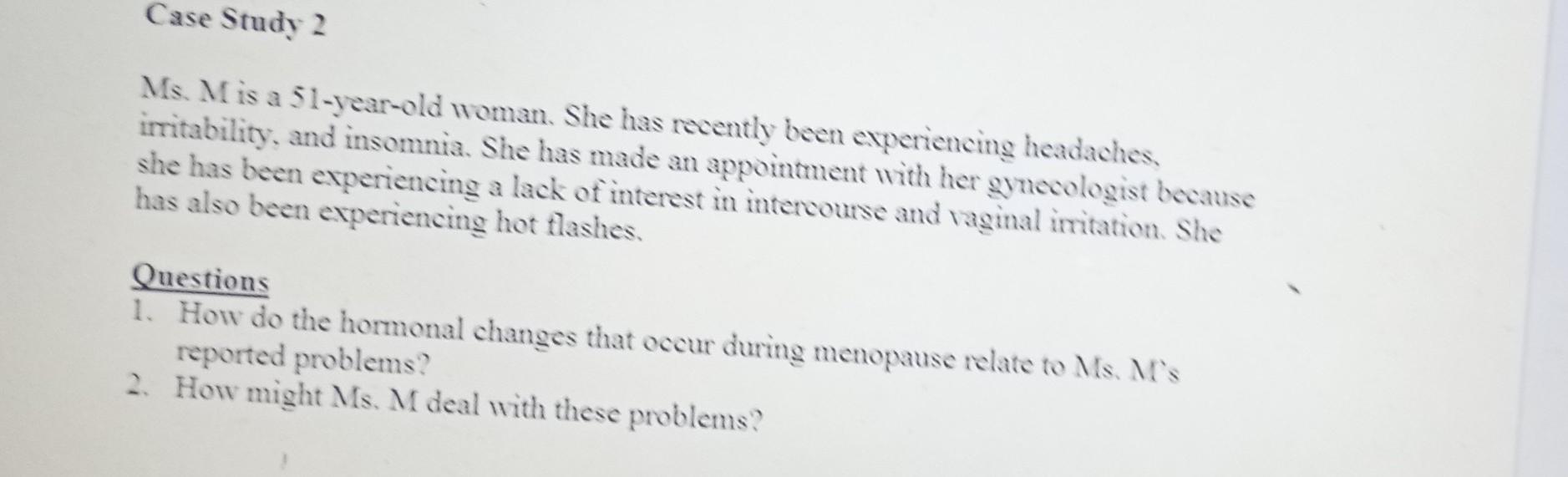 Case Study 2 Ms Mis A 51 Year Old Woman She Has Recently Been Experiencing Headaches Imitability And Insomnia She H 1