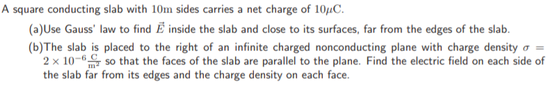 A Square Conducting Slab With 10m Sides Carries A Net Charge Of 104c A Use Gauss Law To Find E Inside The Slab And Cl 1