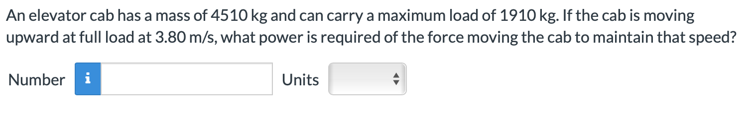 An Elevator Cab Has A Mass Of 4510 Kg And Can Carry A Maximum Load Of 1910 Kg If The Cab Is Moving Upward At Full Load 1