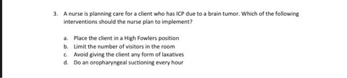 3 A Nurse Is Planning Care For A Client Who Has Icp Due To A Brain Tumor Which Of The Following Interventions Should T 1