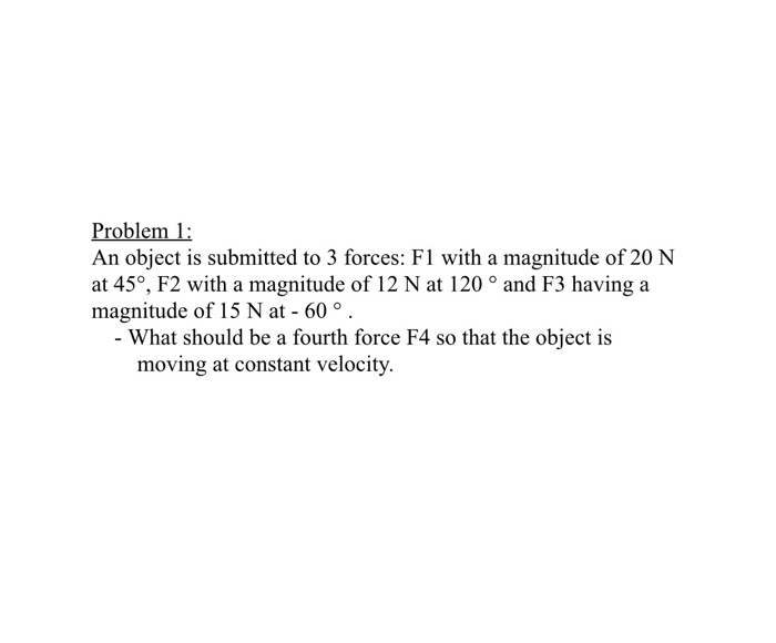 Problem 1 An Object Is Submitted To 3 Forces F1 With A Magnitude Of 20 N At 450 F2 With A Magnitude Of 12 N At 120 1