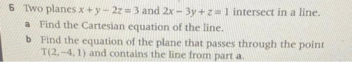 A 6 Two Planes X Y 2z 3 And 2x 3y Z 1 Intersect In A Line Find The Cartesian Equation Of The Line B Find 1